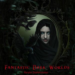 Kyrylo Zaplotynskyi — Fantastic Dark Worlds