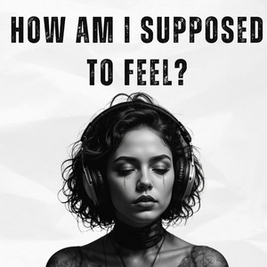 How Am I Supposed to Feel ?
