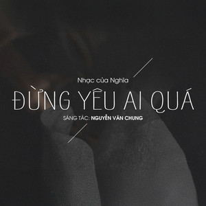 Nhạc của Nghĩa & Nguyen Van Chung - Đừng Yêu Ai Quá (Lo-Fi)