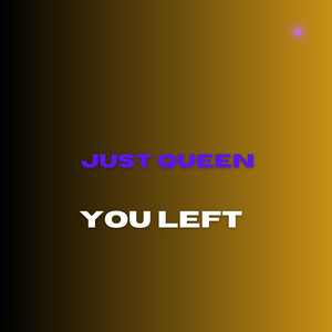 You Left by JUST QUEEX