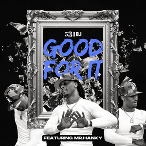 Good For It by 531 D.I, Mr. Hanky