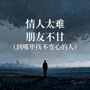 情人太难 朋友不甘 - 到哪里找不变心的人 by 烟嗓船长