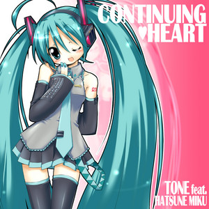 CONTINUING HEART by TONE, 初音ミク