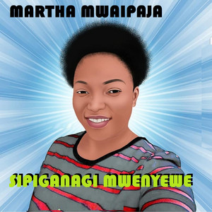 Martha mwaipaja - Sipiganagi Mwenyewe