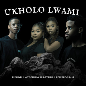 Ukholo Lwami by Okuhle, Ayarhkay, DJ Veek, Criimora b.k.z