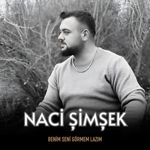 Naci Şimşek - Benim Seni Görmem Lazım