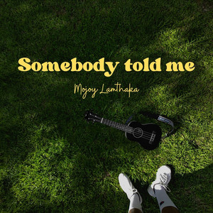Somebody told me by Mojoy Lamthaka