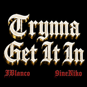 Trynna Get It In by 9ineNiko, J Blanco