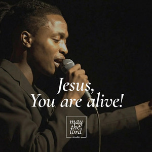 Jesus, You are alive! by May the Lord Studio