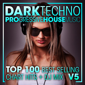 Dark Techno & Progressive House Music Top 100 Best Selling Chart Hits +DJ Mix V5 album