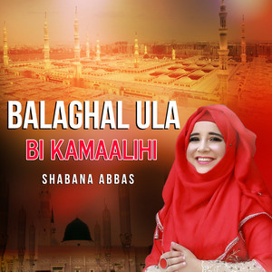 Shabana Abbas - Balaghal Ula Bi Kamaalihi