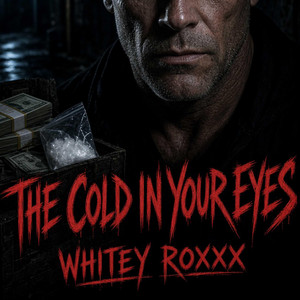 THE COLD IN YOUR EYES by Whitey Roxxx