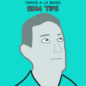 Edm Tips by Cringe a la Based