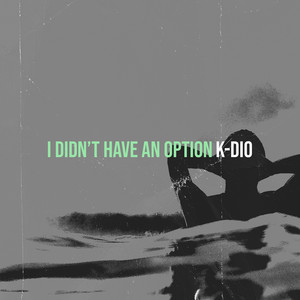 K-DIO - I Didn’t Have an Option