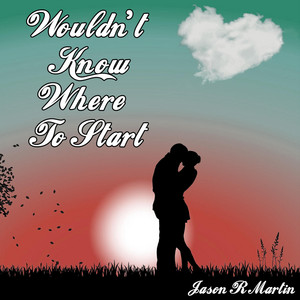 Wouldn't Know Where to Start by Jason R Martin