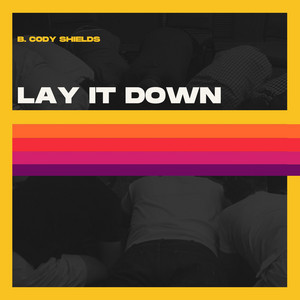 Lay It Down by B. Cody Shields