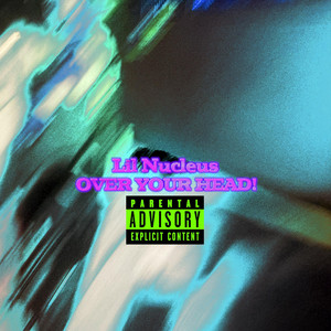 OVER YOUR HEAD! by Lil Nucleus