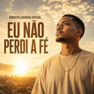 EU NÃO PERDI A FÉ by DINASTIA SAGRADA OFICIAL