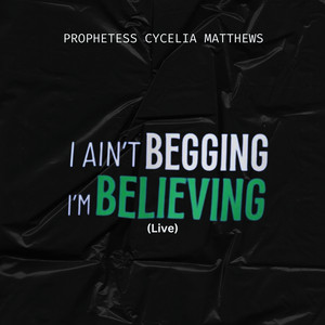Prophetess Cycelia Matthews - I Ain't Begging I'm Believing (Live)