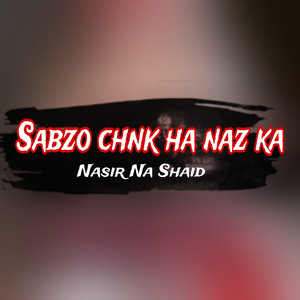 Nasir Na Shaid - Sabzo chnk ha naz ka
