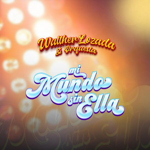 Walther Lozada y Orquesta - Mi Mundo Sin Ella