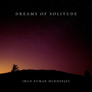 Dreams Of Solitude by Iman Kumar Mukherjee