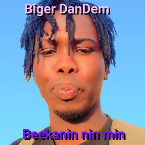 Biger DanDem - BEEKANIN NIN MIN
