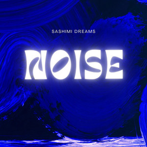 Noise by Sashimi Dreams
