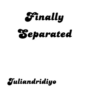 Finally Separated by juliandridiyo