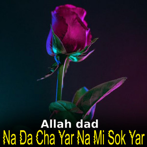 Allah dad - Na Da Cha Yar Na Mi Sok Yar