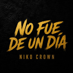 NO FUE DE UN DÍA by NIKO CROWN