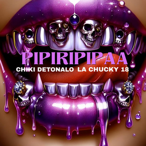 PIPIRIPIPAA by Chiki Detonalo, LA CHUCKY 18