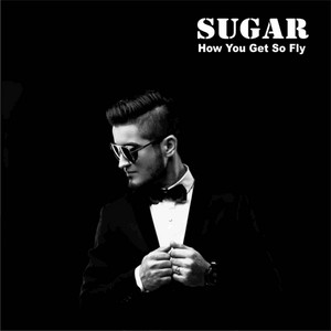 Sugar How You Get So Fly