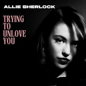 Trying to Unlove You