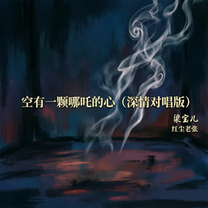 空有一颗哪吒的心 - 深情对唱版 by 梁宝儿, 红尘老张