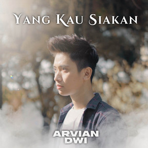 Yang Kau Siakan by Arvian Dwi