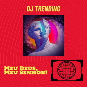 DJ Trending - Meu Deus, Meu Senhor!