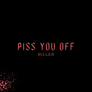 Piss You Off by Riller
