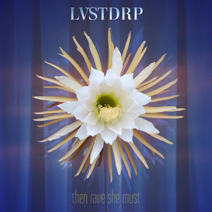 Then Rave She Must by LVSTDRP
