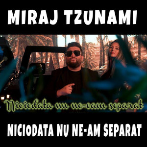 MIRAJ TZUNAMI - Niciodata nu ne-am separat