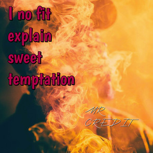 I No Fit Explain Sweet Temptation by MR CREDIT