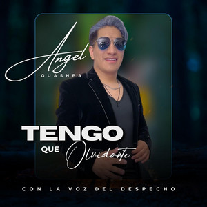 ANGEL GUASHPA - CON LA VOZ DEL DESPECHO - TENGO Que Olvidarte