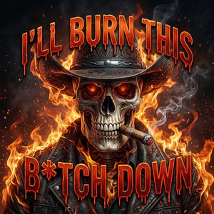 I'LL BURN THIS B*TCH DOWN by Hoss Walker Jr