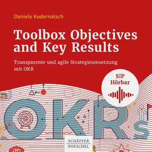 Toolbox Objectives and Key Results (Transparente und agile Strategieumsetzung mit OKR)