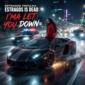 I’ma Let You Down by Estragos Trifulka, estragos is dead