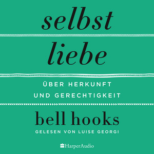 Selbstliebe – Über Herkunft und Gerechtigkeit (ungekürzt) [Von der Autorin des New-York-Times-BESTSELLERS »Alles über Liebe« | Für Leserinnen und Leser von James Baldwin und Maya Angelou]