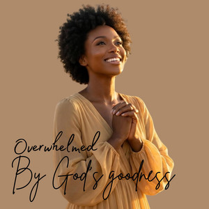 Overwhelmed by God's goodness by Wholesomely Gracious