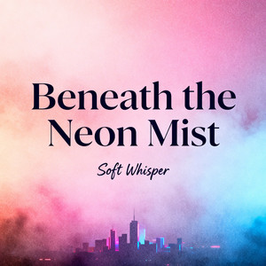 Beneath the Neon Mist by Soft Whisper