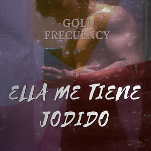 Ella me tiene jodido by Gold Frecuency