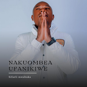 NAKUOMBEA UFANIKIWE by SIFAELI MWABUKA